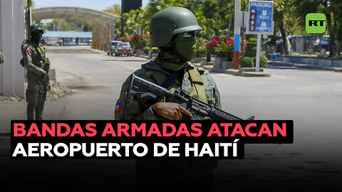 Bandas armadas intentan tomar el principal aeropuerto de Haití