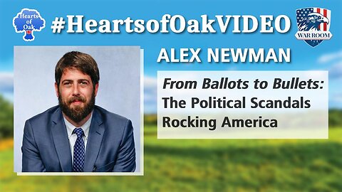 Hearts of Oak: Alex Newman - From Ballots to Bullets: The Political Scandals Rocking America