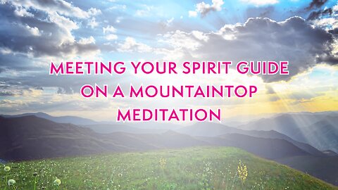 Meeting your Spirit Guide on a Mountaintop Meditation