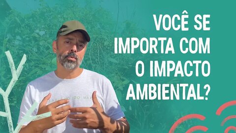 Você se importa com o impacto ambiental?