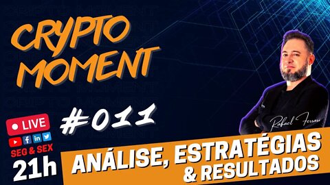 CRYPTO MOMENT #011 - Análise do Mercado, Nossas Estratégias e Resultados