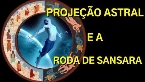 Projeção Astral e a Roda de Samsara #03