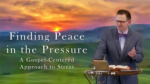 Finding Peace in the Pressure: A Gospel-Centered Approach to Stress