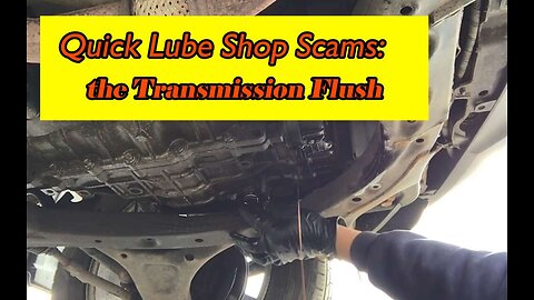 Quick Lube Shop Scams / Transmission Flushes.