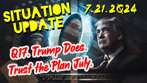 Situation Update 7.21.2Q24 ~ Q17 Trump Does. Trust the Plan July.