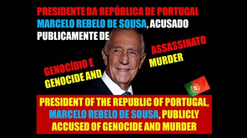 PRESIDENT OF PORTUGAL ACCUSED OF GENOCIDE AND MURDER * MARCELO ACUSADO DE GENOCÍDIO E ASSASSINATO