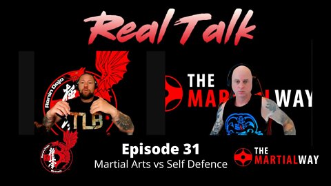 Real Talk Episode 31 - Martial Arts vs Self Defence