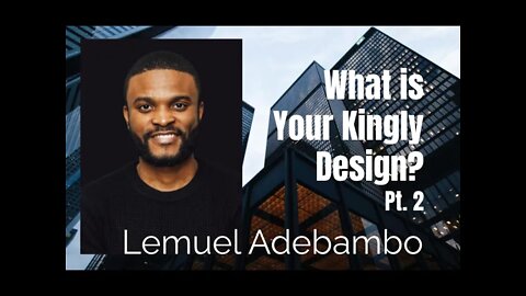 63: Pt. 2 What is Your Kingly Design? - Lemuel Adebambo