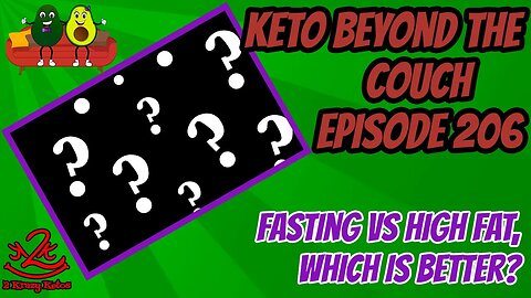 Keto Beyond the Couch 206 | High Fat vs Fasting, which is better for you?