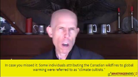 In case you missed it: Some individuals attributing the Canadian wildfires to global warming