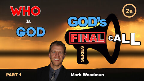 Mark Woodman - God's Final Call Part 2a- Who Is God? [1]