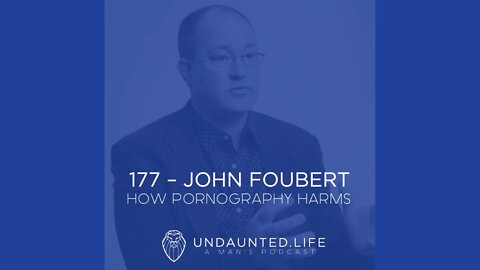 177 - JOHN FOUBERT | How Pornography Harms