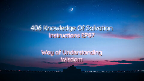 406 Knowledge Of Salvation - Instructions EP87 - Way of Understanding, Wisdom