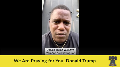 We Are Praying for You, Donald Trump