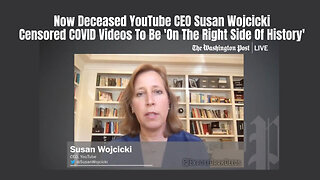 Now Deceased YouTube CEO Susan Wojcicki Censored COVID Videos To Be 'On The Right Side Of History'