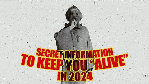 SECRET INFORMATION TO KEEP YOU “ALIVE” IN 2024