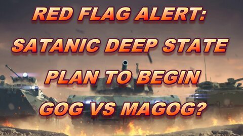 RED FLAG ALERT: SATANIC DEEP STATE PLAN TO BEGIN GOG VS MAGOG?