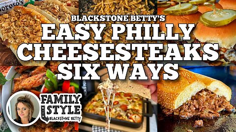 Blackstone Betty's Easy Philly Cheesesteaks Six Ways