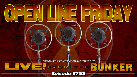 Live From The Bunker 733: Open Line Friday!