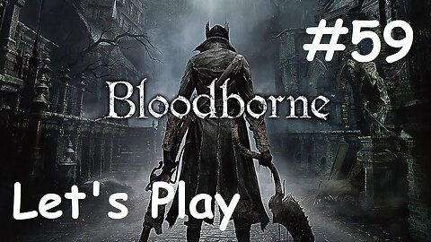 [Blind] Let's Play Bloodborne - Part 59