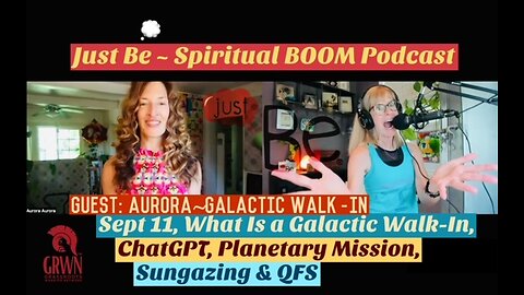 Just Be~SpBOOM: Aurora~Galactic Walk-In: What Is a Galactic Walk-in, ChatGPT, QFS & How To Sungaze