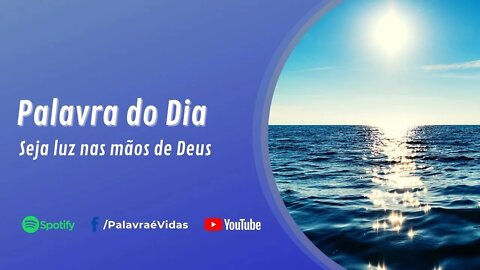 Palavra de Deus Hoje 30 Out - Seja luz nas mãos de Deus