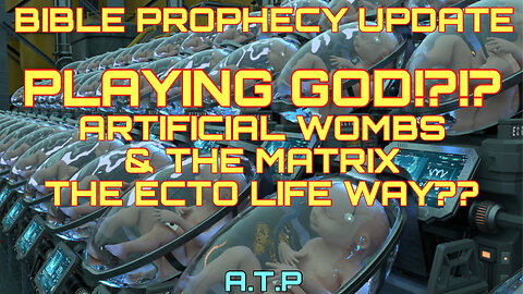 BIBLE PROPHECY UPDATE! ECTOLIFE ARTIFICIAL WOMBS AND PLAYING GOD!?