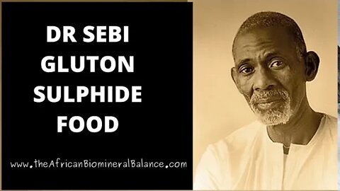 DR SEBI - GLUTON (STARCH), SULPHIDE IN FOOD & SOME FOODS TO EAT