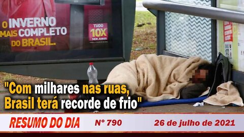 Com milhares nas ruas, Brasil terá frio recorde - Resumo do Dia nº 790 - 26/07/21