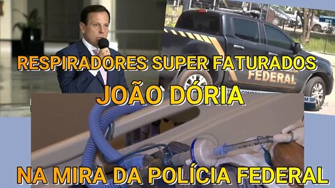 J DÓRIA PODE SER PRESO A QUALQUER MOMENTO PELA POLÍCIA FEDERAL, "SUPER FATURAMENTO DE RESPIRADORES"