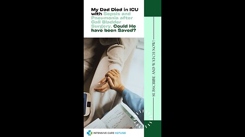 My Dad Died in ICU with Sepsis and Pneumonia after Gall Bladder Surgery, Could He Have Been Saved?