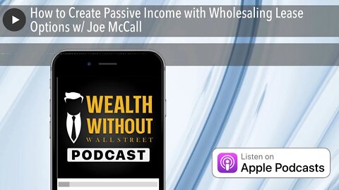 How to Create Passive Income with Wholesaling Lease Options w/ Joe McCall