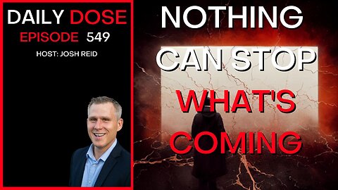 Nothing Can Stop What's Coming | Ep. 549 - The Daily Dose