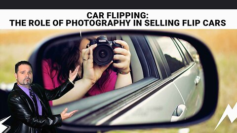 The Role of Photography in Selling Flip Cars: Boost Your Sales