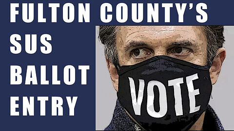 Fulton County Processes a Suspicious Ballot Entry then Blocks Investigations