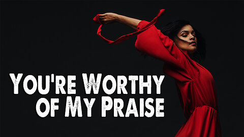 You're Worthy of My Praise (Worship Lyric Video)