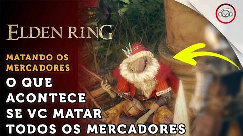 Elden Ring, O que acontece se vc matar todos os Mercadores? | super dica