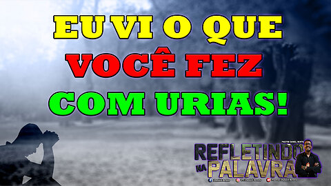 Eu Vi o Que Você fez Com Urias #PrDanielBento #RefletindoNaPalavra