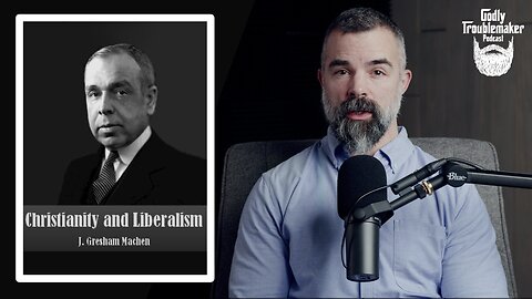 Christianity and Liberalism: Introduction | Ep.19