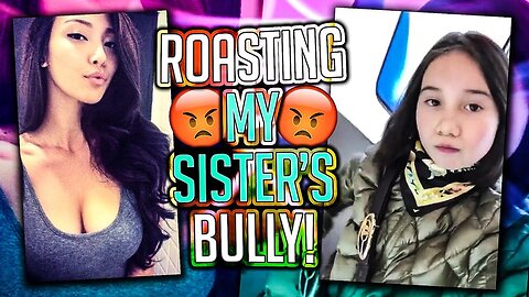 ROASTING MY SISTER'S BULLY (PART 2)