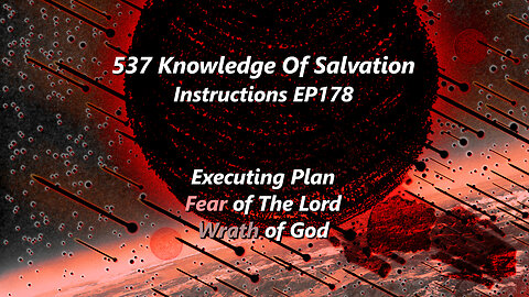 537 Knowledge Of Salvation - Instructions EP178 - Executing Plan, Fear of The Lord, Wrath of God