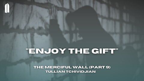 "Enjoy the Gift" | The Merciful Wall, Part 9 | Tullian Tchividjian