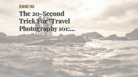 The 20-Second Trick For "Travel Photography 101: Capturing Memories on the Go"