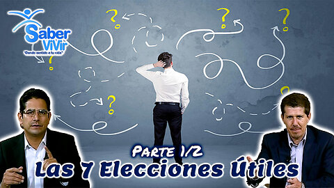 Las 7 Elecciones Útiles (Parte 1/2) - Saber Vivir