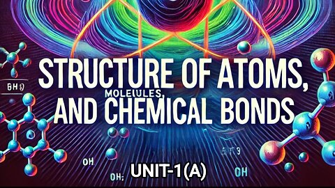 Unit 1 (A)- STRUCTURE OF ATOMS, MOLECULES AND CHEMICAL BONDS