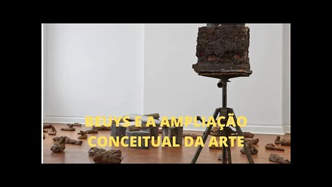 A Arte e o Século XX − BEUYS e a ampliação conceitual da arte