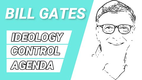 BILL GATES - IDEOLOGY and CONTROL AGENDA