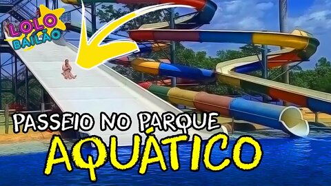 UM PASSEIO NO PARQUE AQUÁTICO! | LOLO BAILÃO