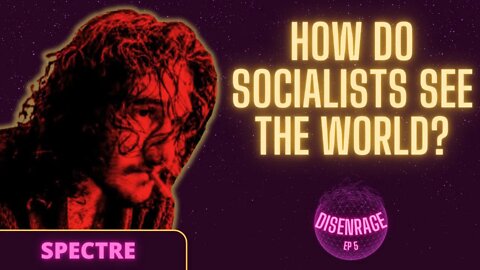 DISENRAGE EP 5: How do SOCIALISTS see the world? A conversation with Spectre