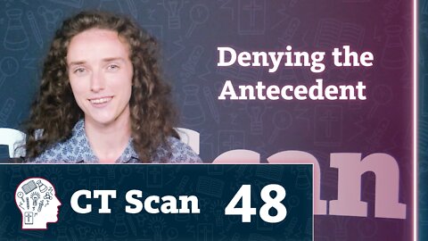 Denying the Antecedent (CT Scan, Episode 48)